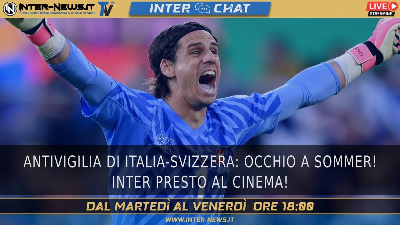 Antivigilia di Italia-Svizzera: occhio a Sommer! Inter presto al cinema! | Inter Chat LIVE